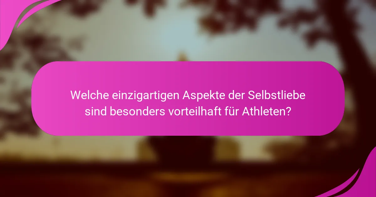 Welche einzigartigen Aspekte der Selbstliebe sind besonders vorteilhaft für Athleten?