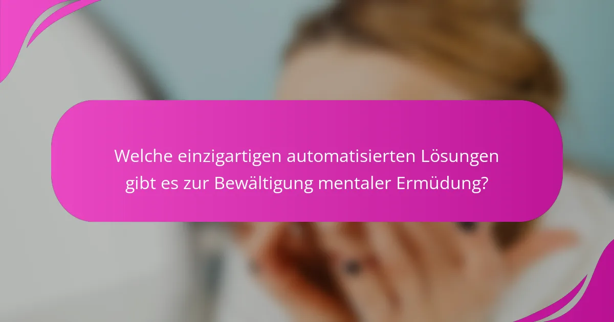 Welche einzigartigen automatisierten Lösungen gibt es zur Bewältigung mentaler Ermüdung?