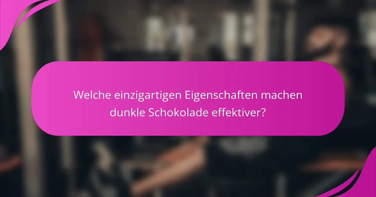 Welche einzigartigen Eigenschaften machen dunkle Schokolade effektiver?