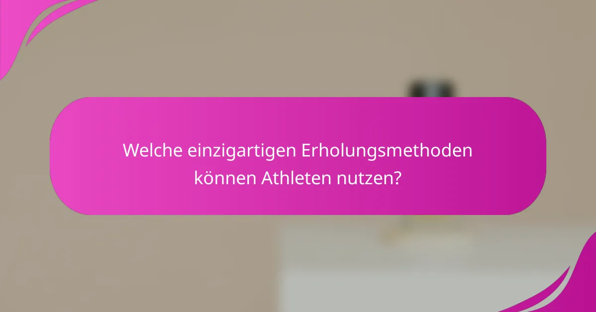 Welche einzigartigen Erholungsmethoden können Athleten nutzen?