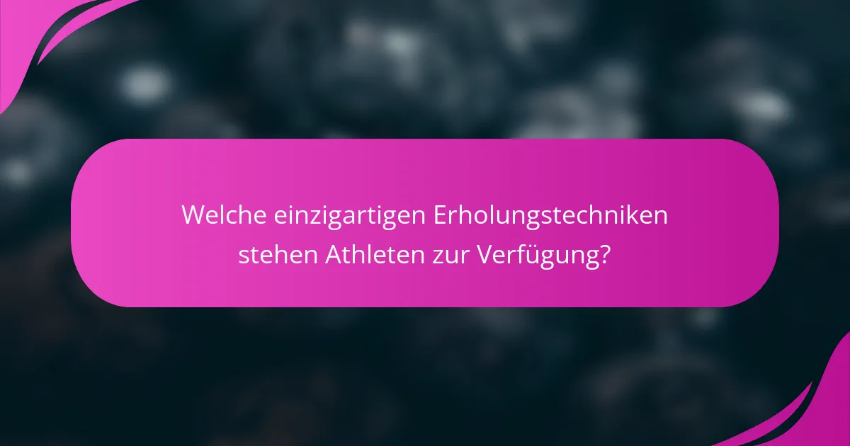 Welche einzigartigen Erholungstechniken stehen Athleten zur Verfügung?