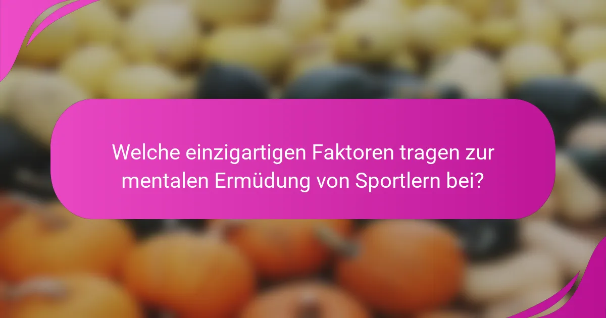 Welche einzigartigen Faktoren tragen zur mentalen Ermüdung von Sportlern bei?