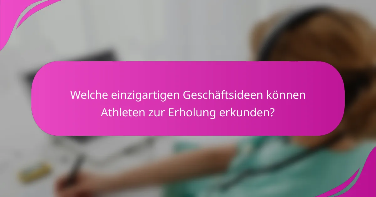 Welche einzigartigen Geschäftsideen können Athleten zur Erholung erkunden?
