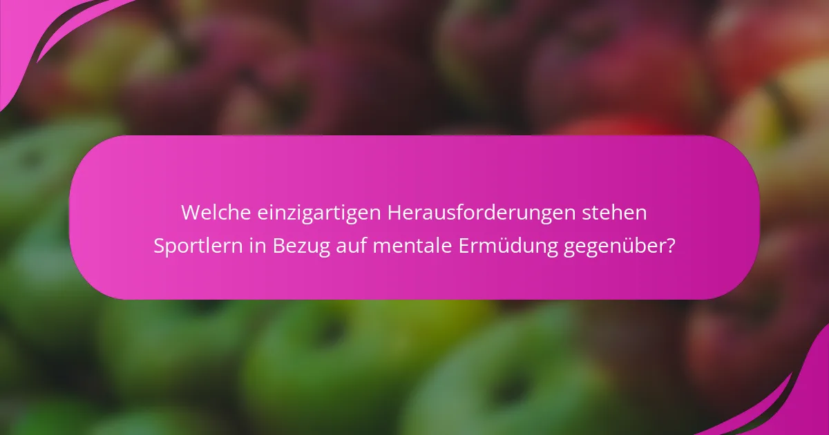 Welche einzigartigen Herausforderungen stehen Sportlern in Bezug auf mentale Ermüdung gegenüber?