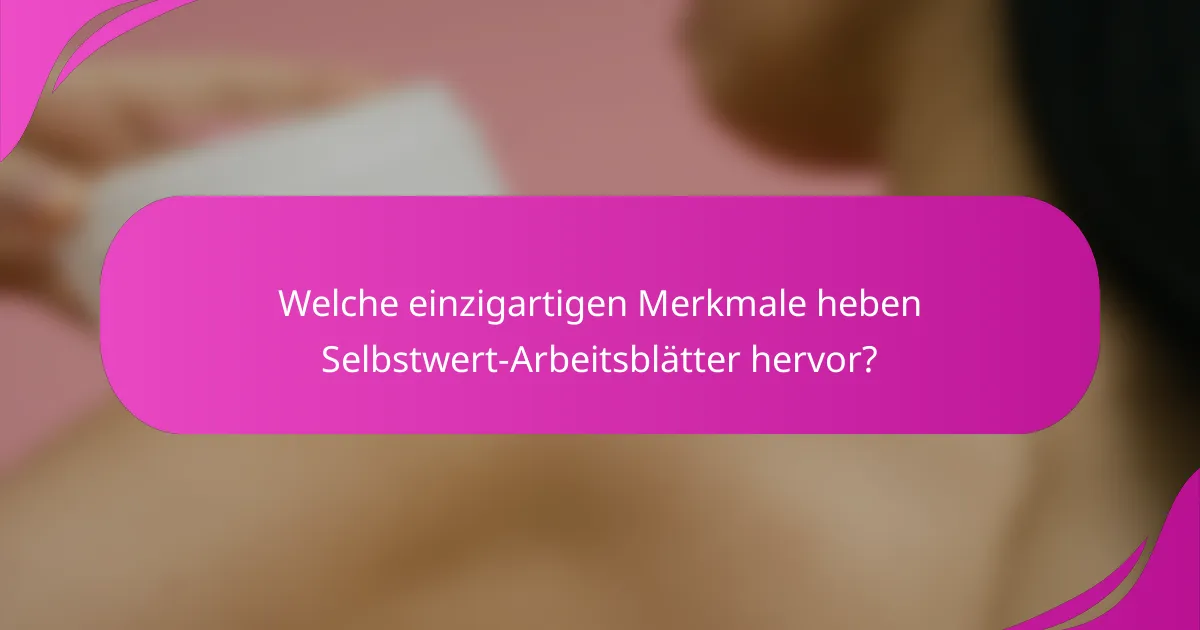 Welche einzigartigen Merkmale heben Selbstwert-Arbeitsblätter hervor?