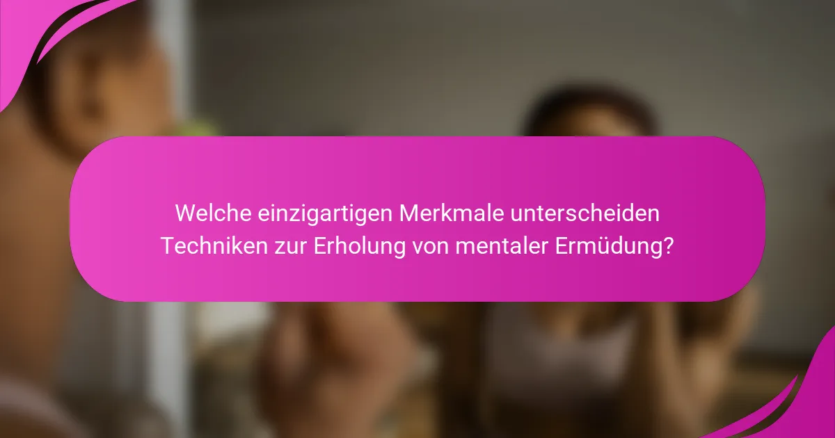 Welche einzigartigen Merkmale unterscheiden Techniken zur Erholung von mentaler Ermüdung?