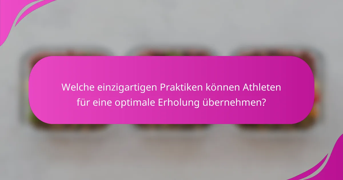 Welche einzigartigen Praktiken können Athleten für eine optimale Erholung übernehmen?