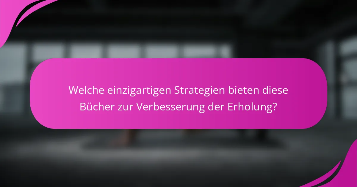 Welche einzigartigen Strategien bieten diese Bücher zur Verbesserung der Erholung?