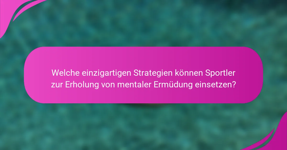 Welche einzigartigen Strategien können Sportler zur Erholung von mentaler Ermüdung einsetzen?