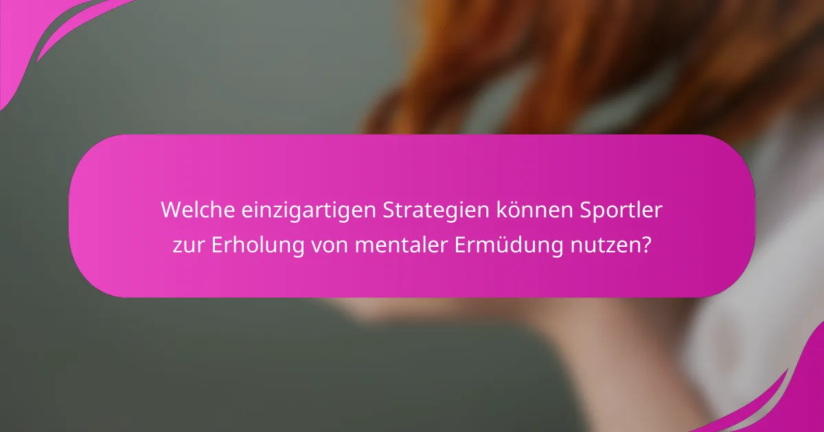 Welche einzigartigen Strategien können Sportler zur Erholung von mentaler Ermüdung nutzen?