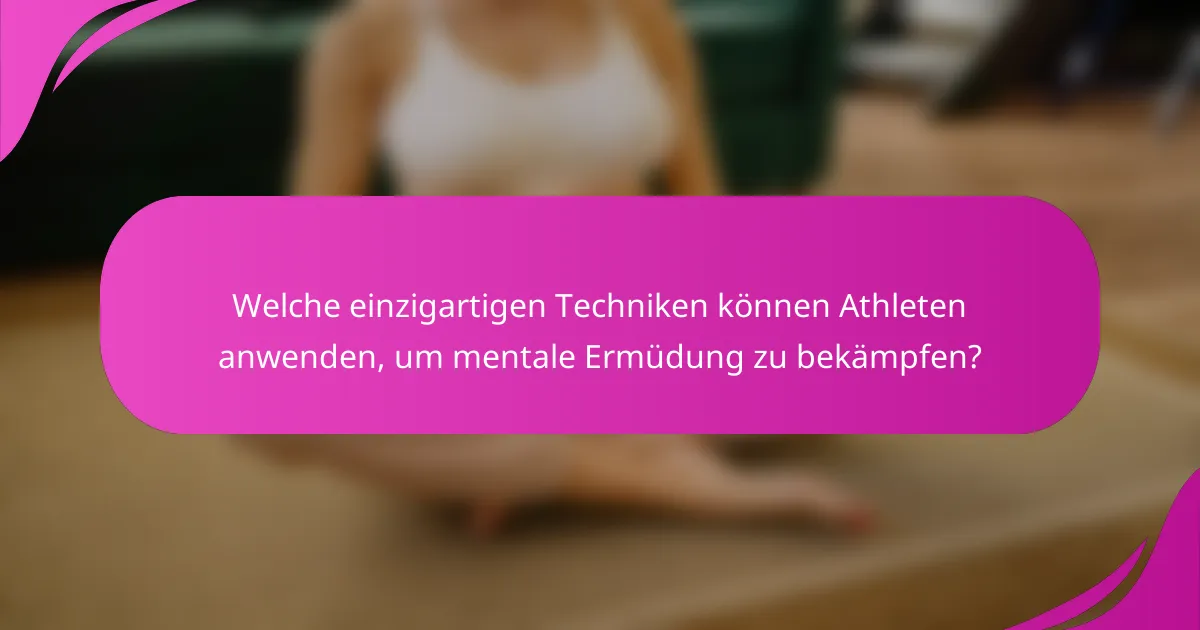 Welche einzigartigen Techniken können Athleten anwenden, um mentale Ermüdung zu bekämpfen?
