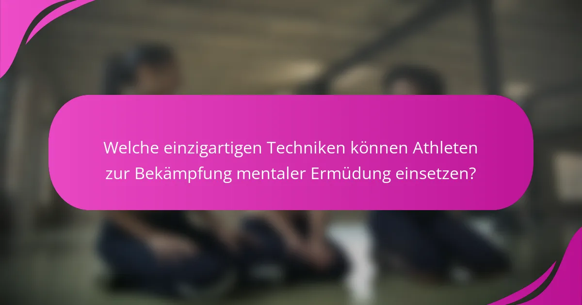Welche einzigartigen Techniken können Athleten zur Bekämpfung mentaler Ermüdung einsetzen?