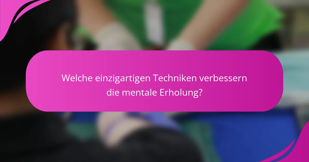 Welche einzigartigen Techniken verbessern die mentale Erholung?