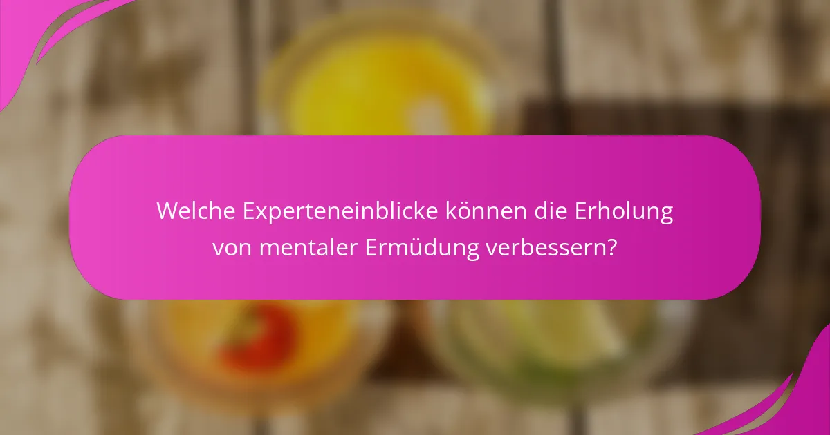 Welche Experteneinblicke können die Erholung von mentaler Ermüdung verbessern?
