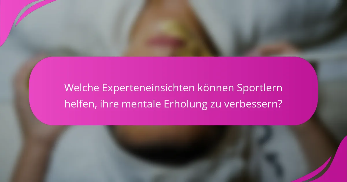 Welche Experteneinsichten können Sportlern helfen, ihre mentale Erholung zu verbessern?