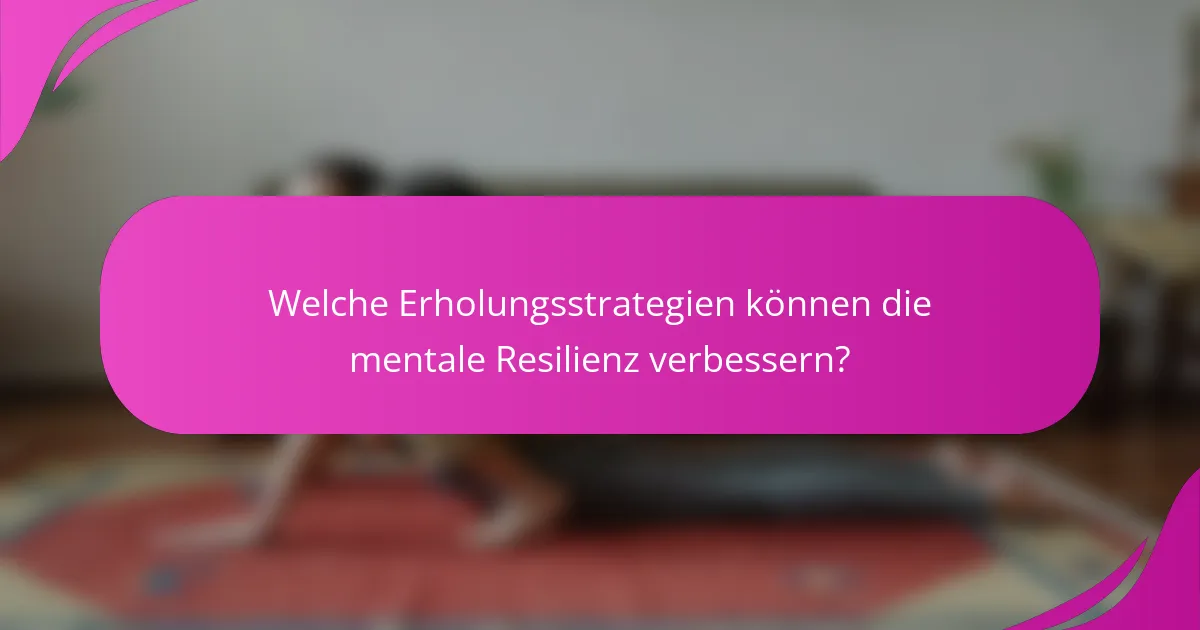 Welche Erholungsstrategien können die mentale Resilienz verbessern?