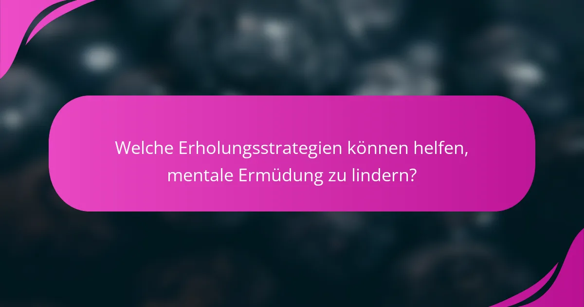Welche Erholungsstrategien können helfen, mentale Ermüdung zu lindern?
