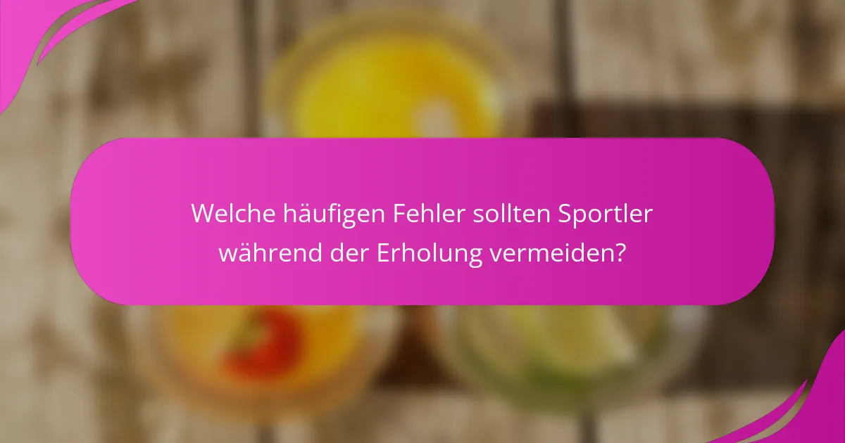 Welche häufigen Fehler sollten Sportler während der Erholung vermeiden?