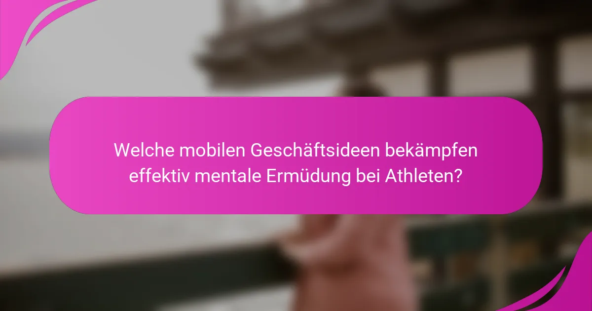 Welche mobilen Geschäftsideen bekämpfen effektiv mentale Ermüdung bei Athleten?