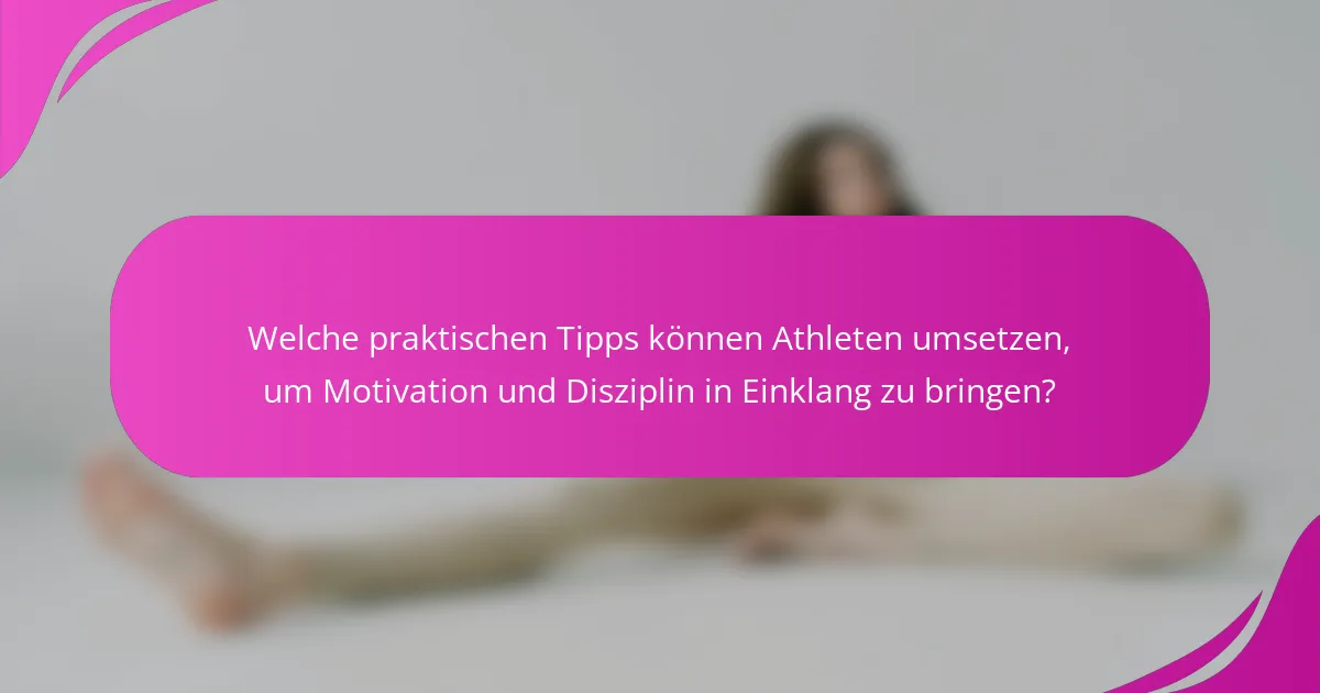 Welche praktischen Tipps können Athleten umsetzen, um Motivation und Disziplin in Einklang zu bringen?
