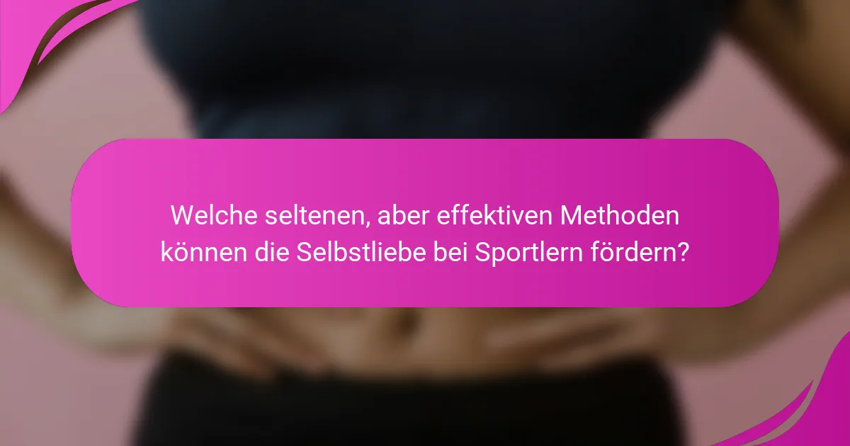 Welche seltenen, aber effektiven Methoden können die Selbstliebe bei Sportlern fördern?