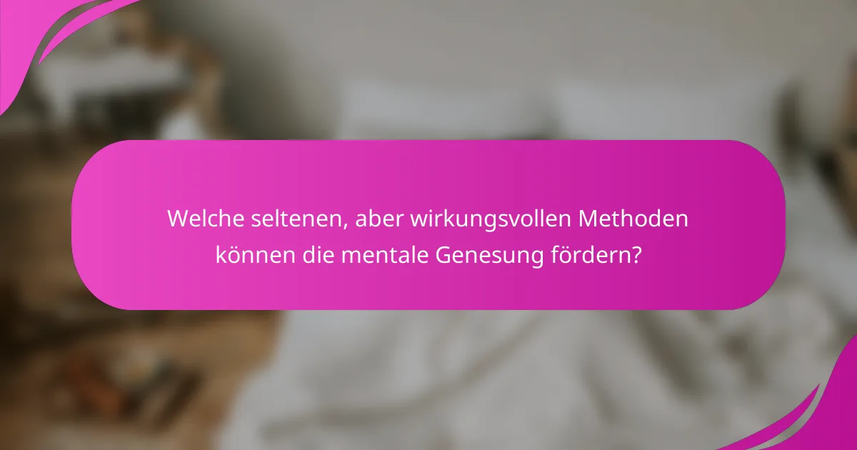 Welche seltenen, aber wirkungsvollen Methoden können die mentale Genesung fördern?
