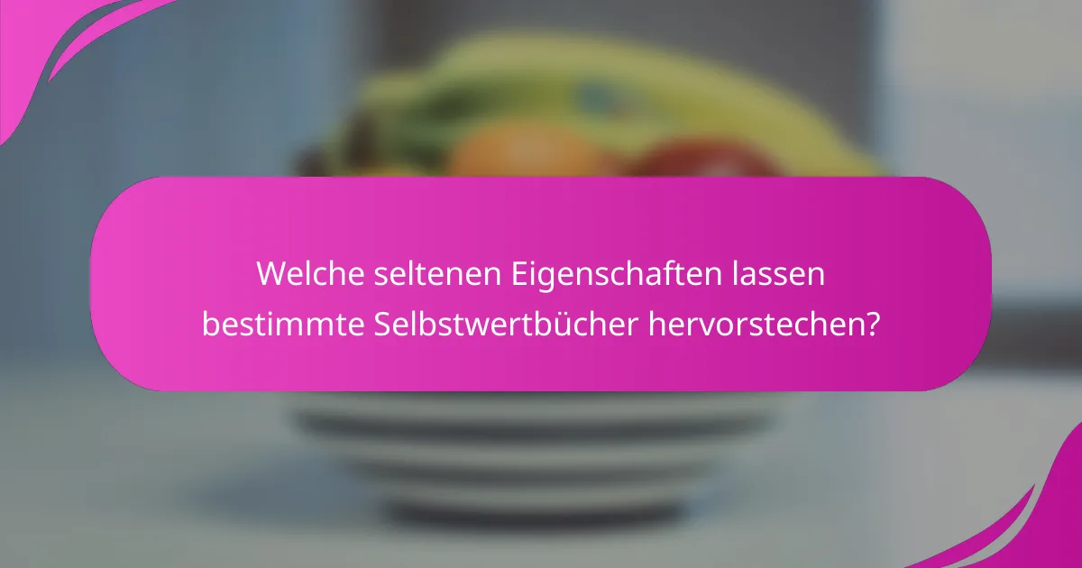 Welche seltenen Eigenschaften lassen bestimmte Selbstwertbücher hervorstechen?