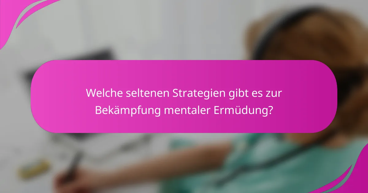 Welche seltenen Strategien gibt es zur Bekämpfung mentaler Ermüdung?