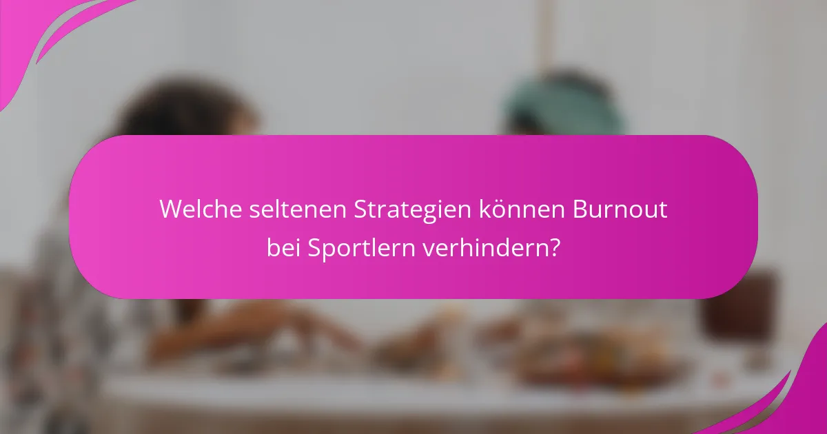 Welche seltenen Strategien können Burnout bei Sportlern verhindern?