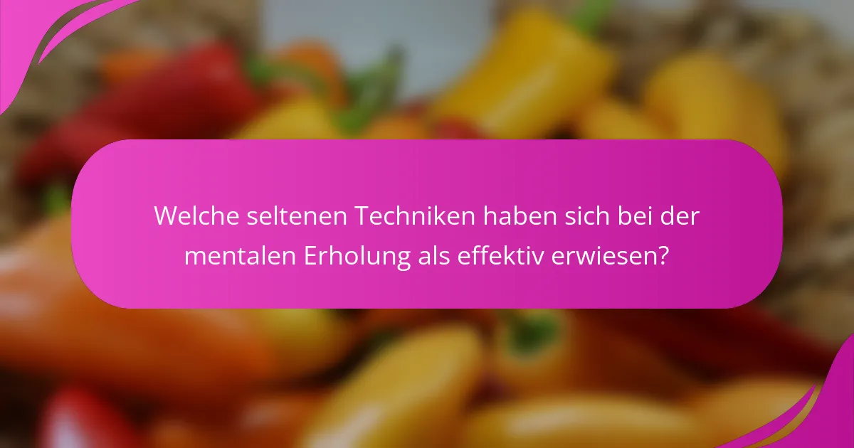 Welche seltenen Techniken haben sich bei der mentalen Erholung als effektiv erwiesen?