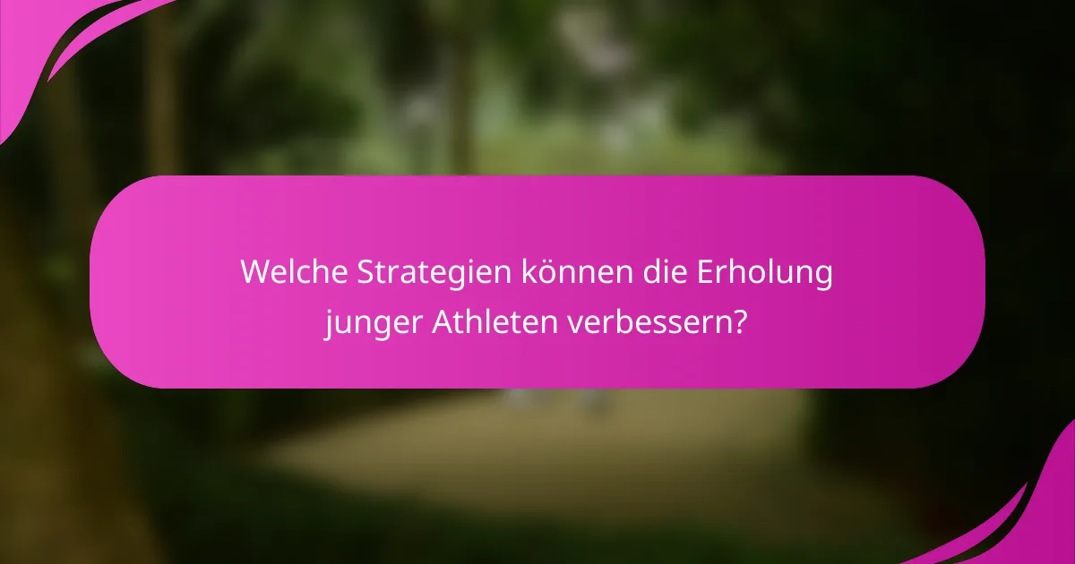 Welche Strategien können die Erholung junger Athleten verbessern?
