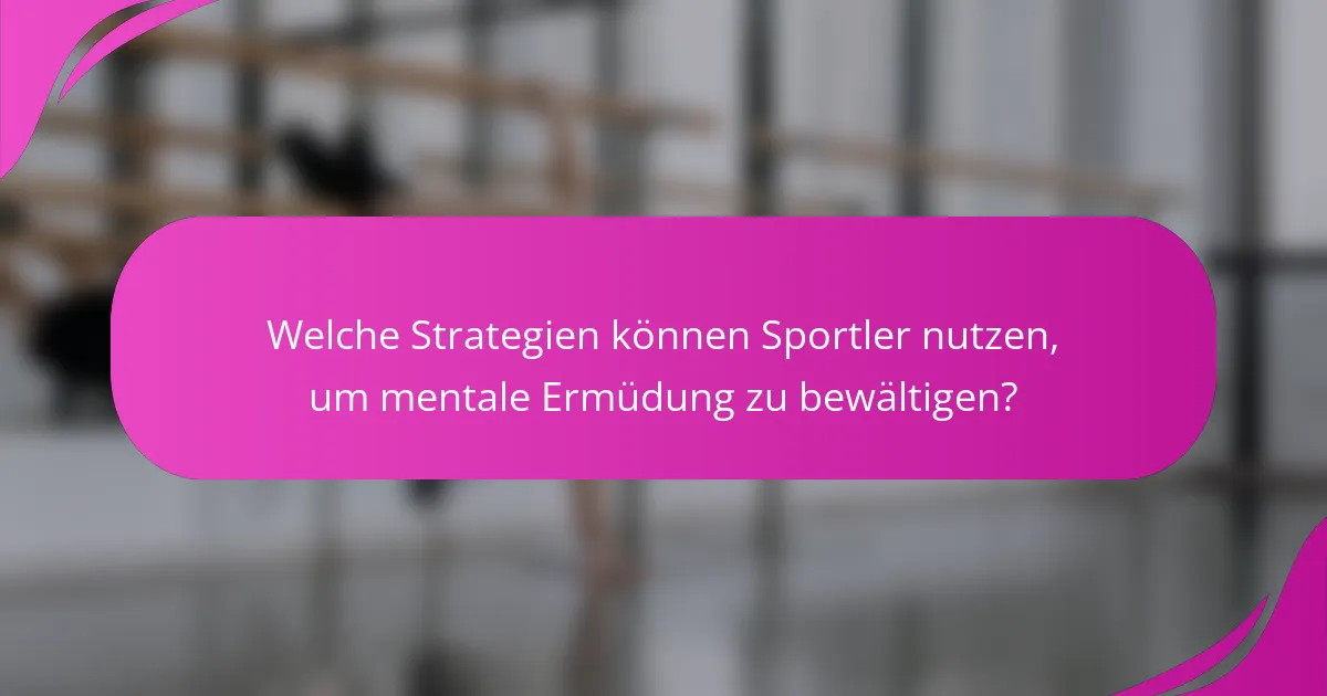 Welche Strategien können Sportler nutzen, um mentale Ermüdung zu bewältigen?