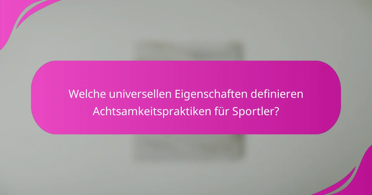 Welche universellen Eigenschaften definieren Achtsamkeitspraktiken für Sportler?