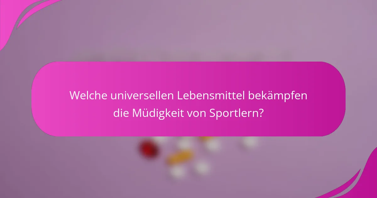 Welche universellen Lebensmittel bekämpfen die Müdigkeit von Sportlern?