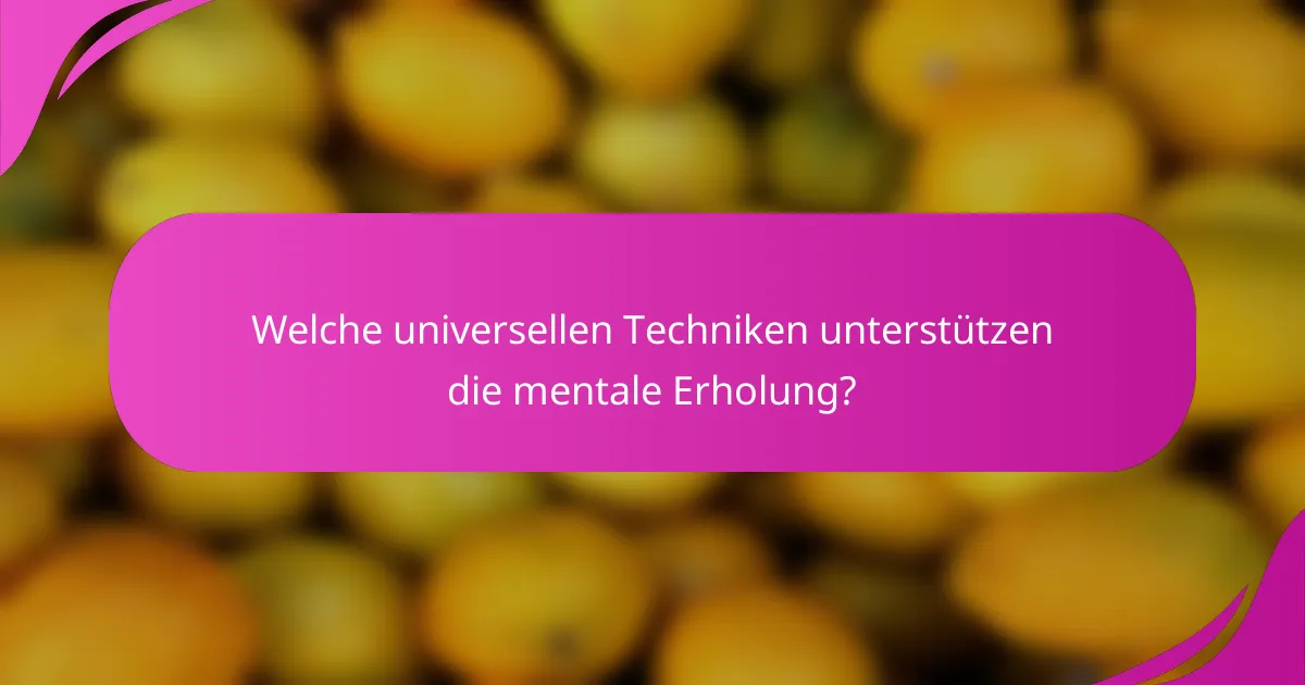 Welche universellen Techniken unterstützen die mentale Erholung?