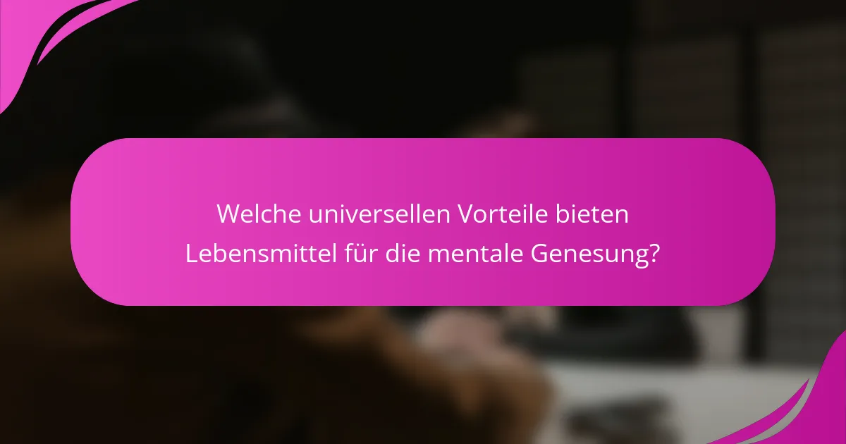 Welche universellen Vorteile bieten Lebensmittel für die mentale Genesung?