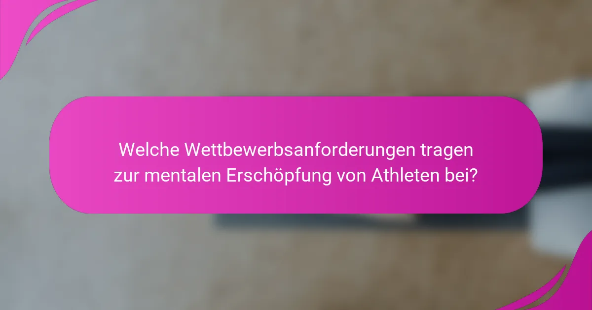Welche Wettbewerbsanforderungen tragen zur mentalen Erschöpfung von Athleten bei?