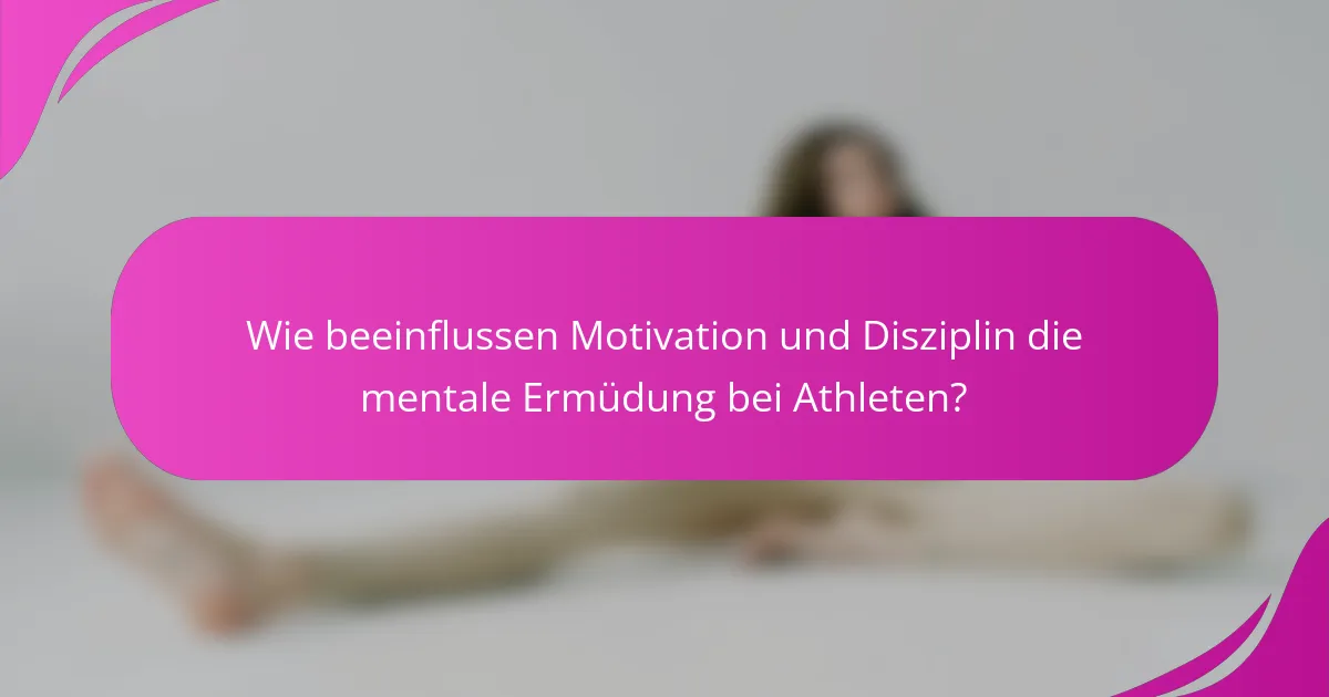Wie beeinflussen Motivation und Disziplin die mentale Ermüdung bei Athleten?