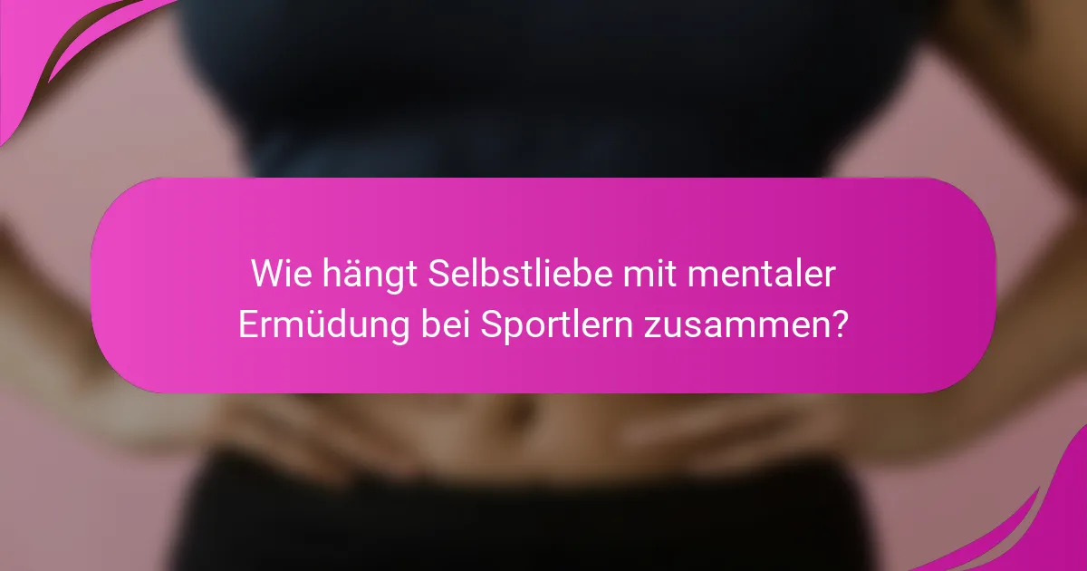 Wie hängt Selbstliebe mit mentaler Ermüdung bei Sportlern zusammen?