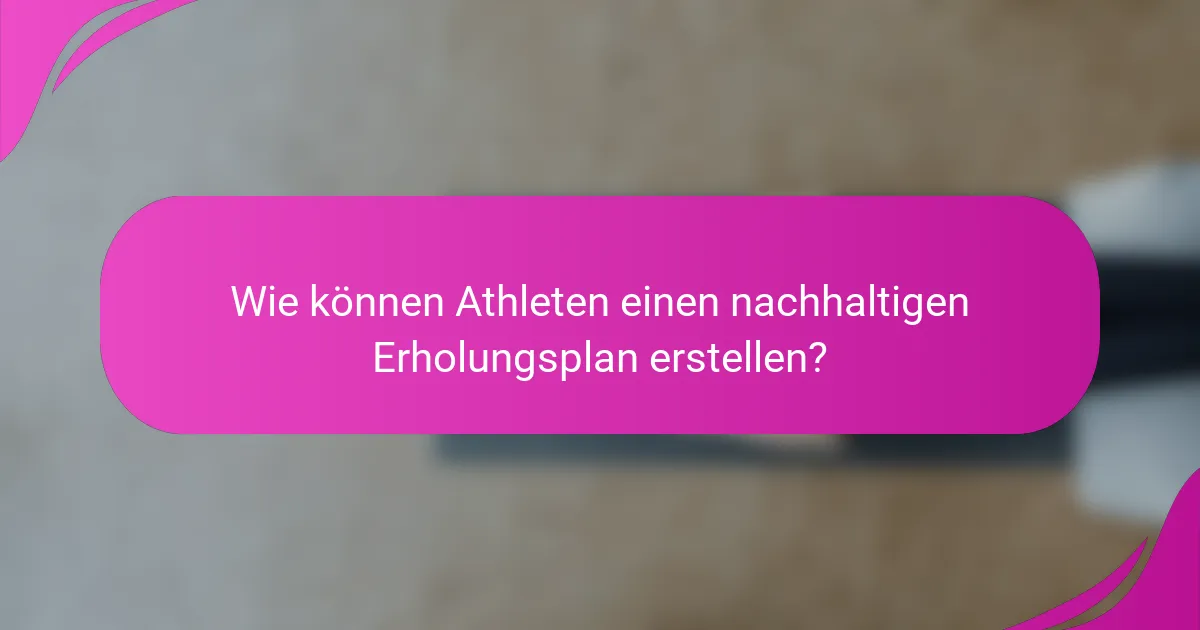 Wie können Athleten einen nachhaltigen Erholungsplan erstellen?