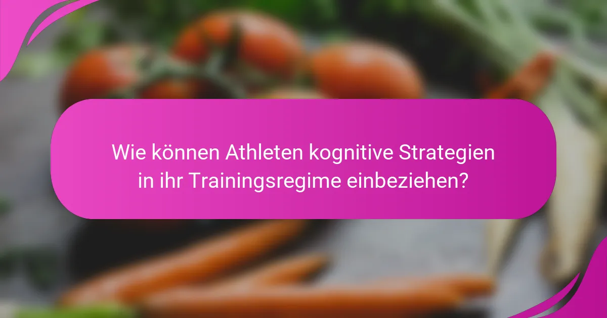 Wie können Athleten kognitive Strategien in ihr Trainingsregime einbeziehen?