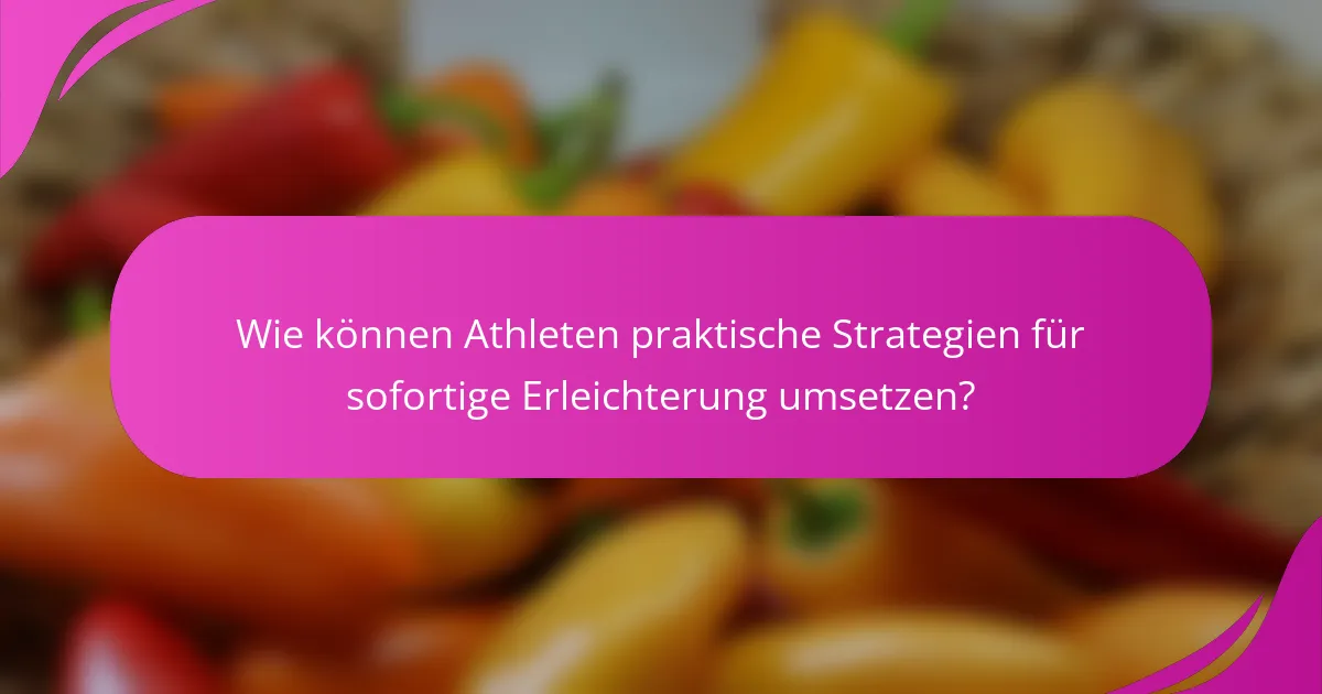 Wie können Athleten praktische Strategien für sofortige Erleichterung umsetzen?