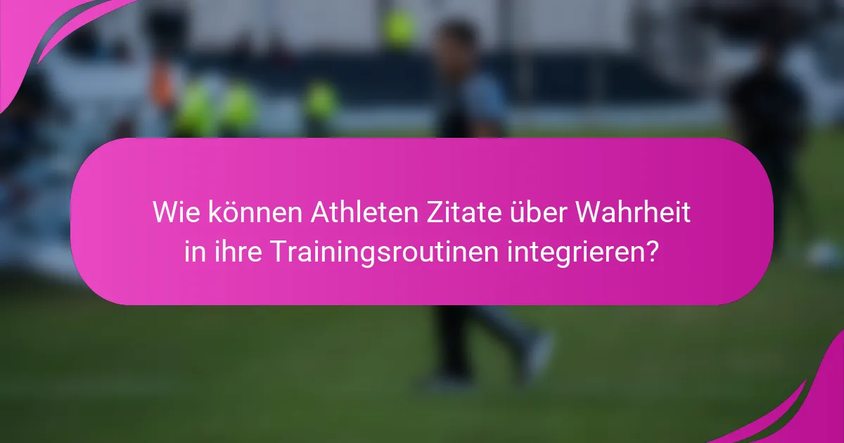 Wie können Athleten Zitate über Wahrheit in ihre Trainingsroutinen integrieren?