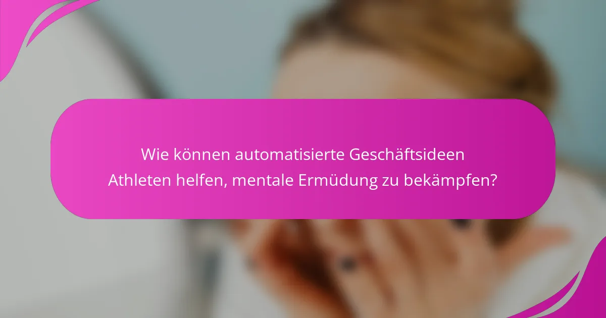 Wie können automatisierte Geschäftsideen Athleten helfen, mentale Ermüdung zu bekämpfen?