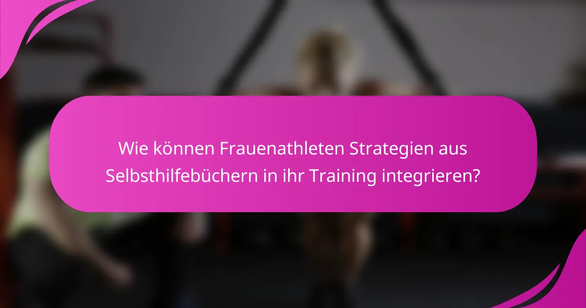 Wie können Frauenathleten Strategien aus Selbsthilfebüchern in ihr Training integrieren?