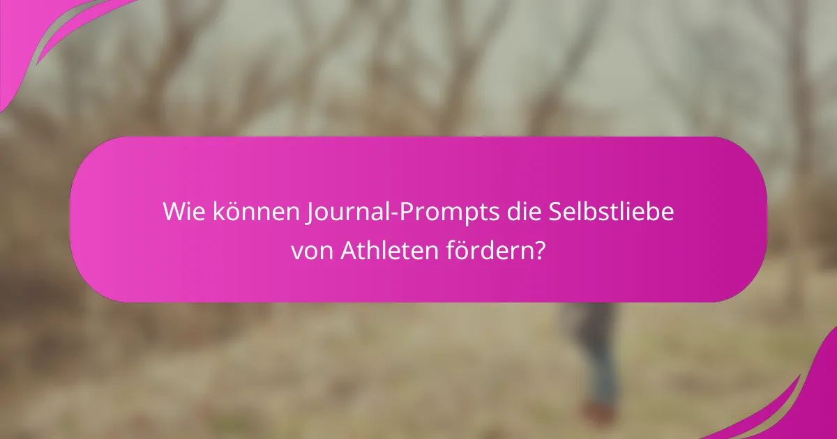 Wie können Journal-Prompts die Selbstliebe von Athleten fördern?