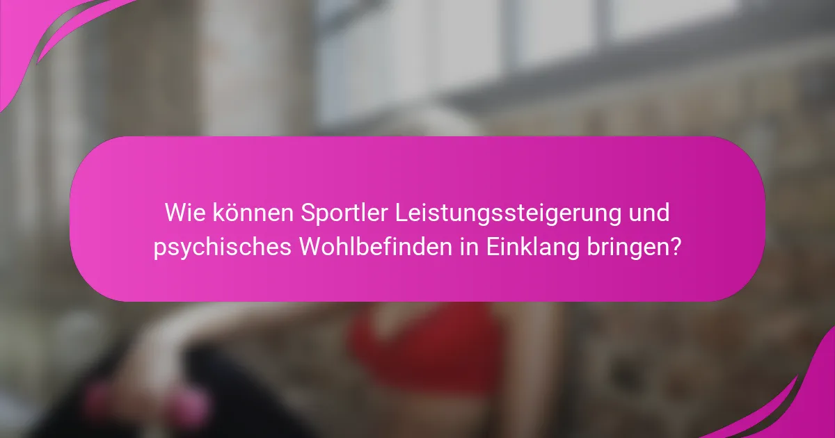 Wie können Sportler Leistungssteigerung und psychisches Wohlbefinden in Einklang bringen?