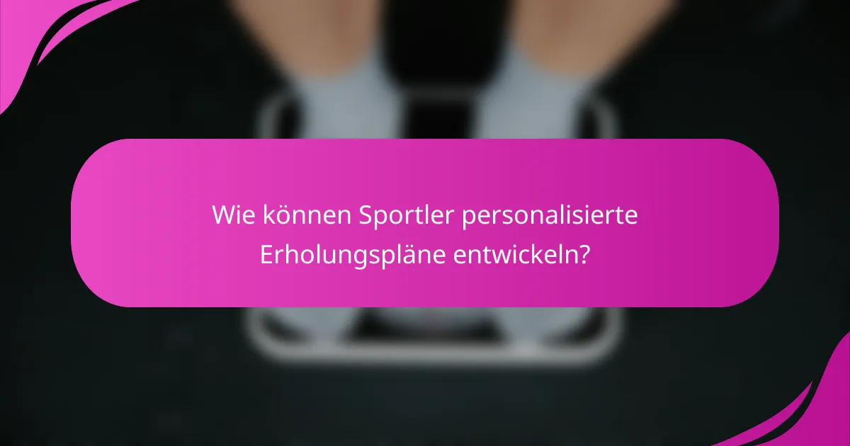Wie können Sportler personalisierte Erholungspläne entwickeln?