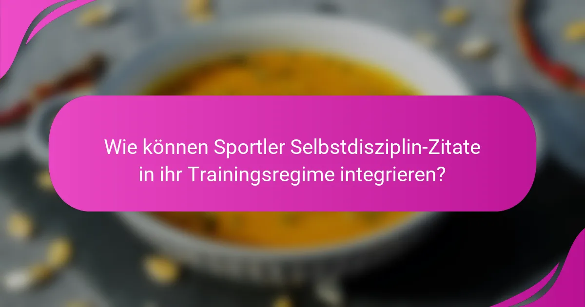 Wie können Sportler Selbstdisziplin-Zitate in ihr Trainingsregime integrieren?