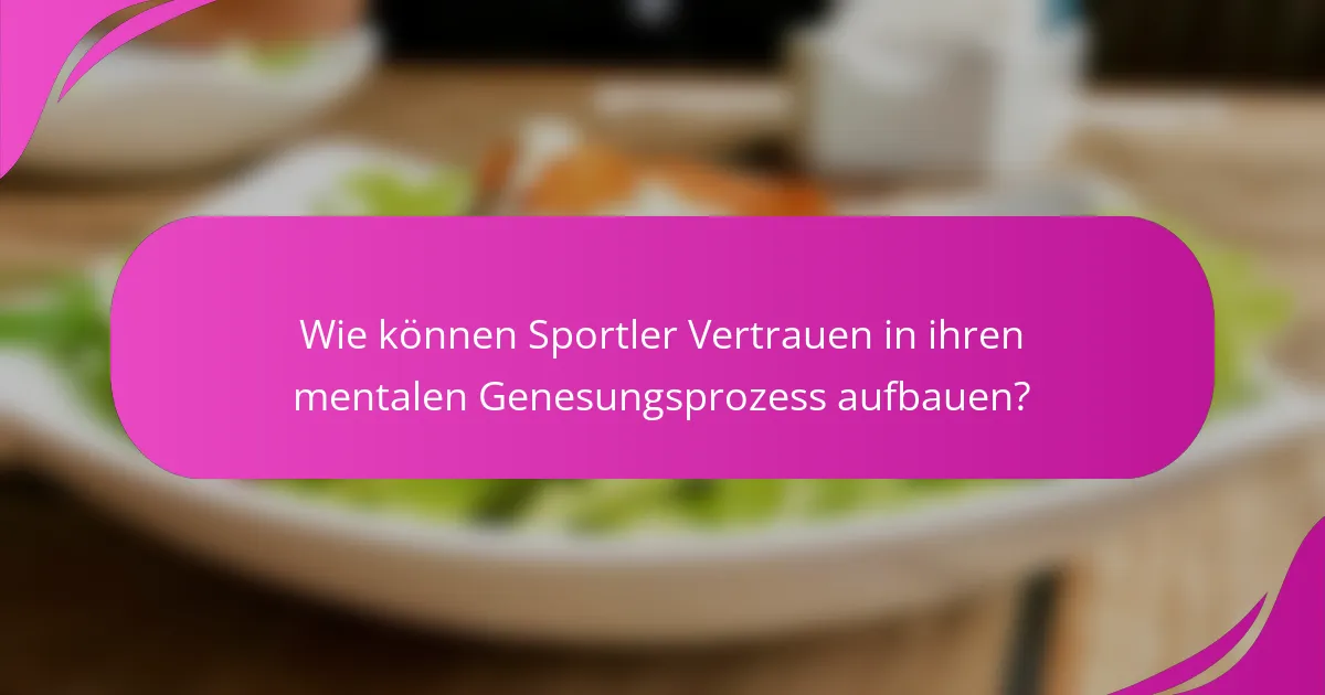 Wie können Sportler Vertrauen in ihren mentalen Genesungsprozess aufbauen?